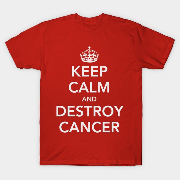 Keep Calm and Destroy Cancer T-Shirt by fotofixer72